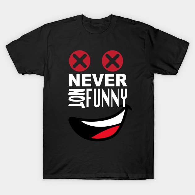 Never Not Funny T-Shirt by murshid